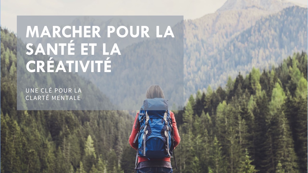 Marcher – Une clĂ© pour la crĂ©ativitĂ© et la clartĂ©